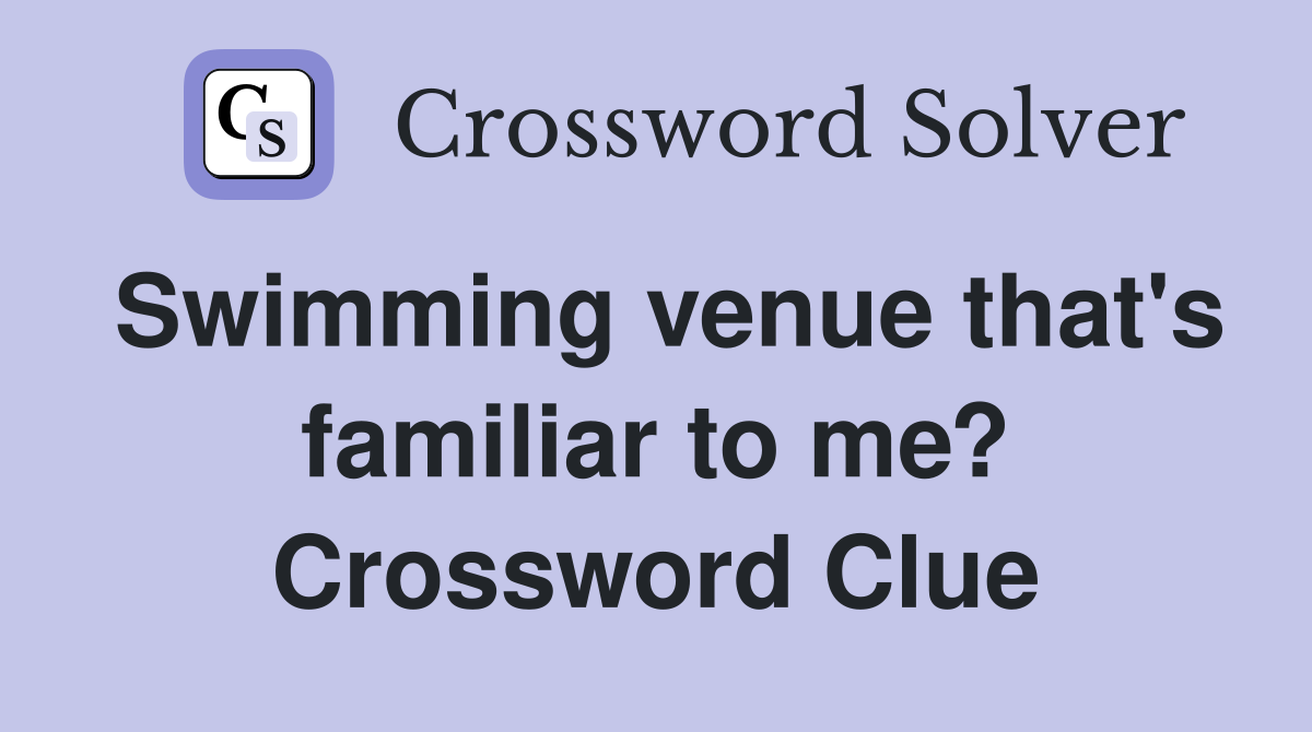 Swimming venue that's familiar to me? Crossword Clue Answers